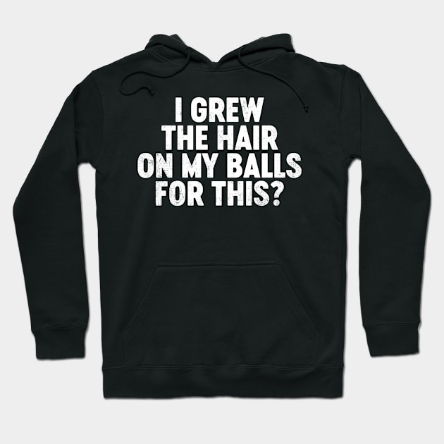 I Grew The Hair On My Balls For This Funny Hoodie by tervesea